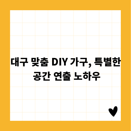대구 맞춤 DIY 가구, 특별한 공간 연출 노하우