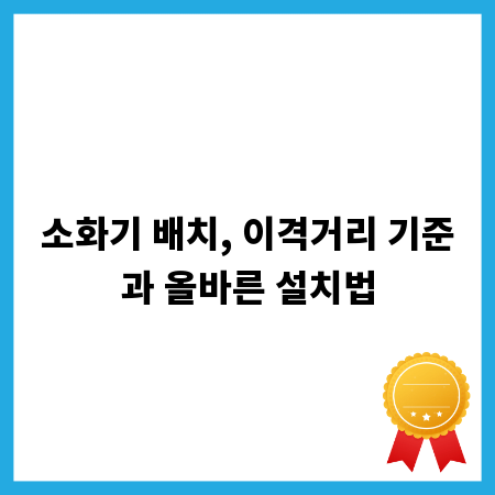 소화기 배치, 이격거리 기준과 올바른 설치법