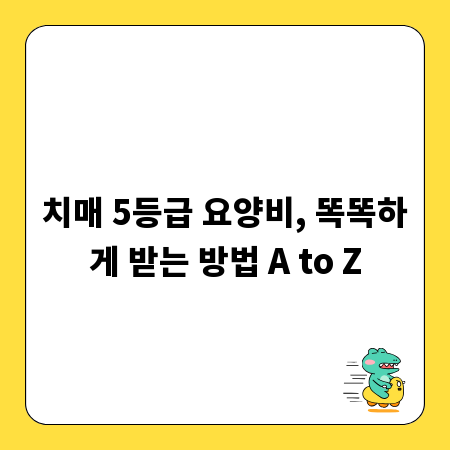 치매 5등급 요양비, 똑똑하게 받는 방법 A to Z
