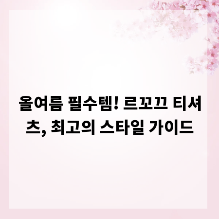 올여름 필수템! 르꼬끄 티셔츠, 최고의 스타일 가이드