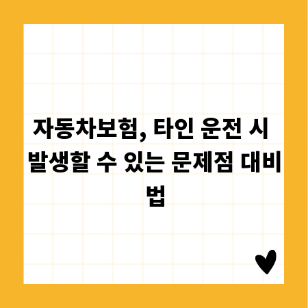 자동차보험, 타인 운전 시 발생할 수 있는 문제점 대비법