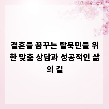 결혼을 꿈꾸는 탈북민을 위한 맞춤 상담과 성공적인 삶의 길