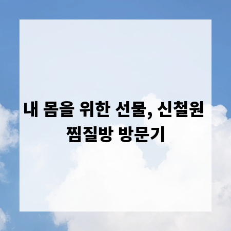 내 몸을 위한 선물, 신철원 찜질방 방문기