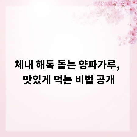체내 해독 돕는 양파가루, 맛있게 먹는 비법 공개