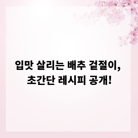 입맛 살리는 배추 겉절이, 초간단 레시피 공개!
