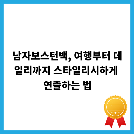 남자보스턴백, 여행부터 데일리까지 스타일리시하게 연출하는 법