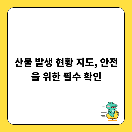 산불 발생 현황 지도, 안전을 위한 필수 확인