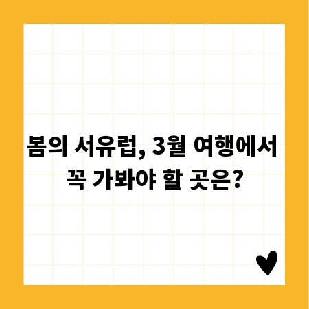 봄의 서유럽, 3월 여행에서 꼭 가봐야 할 곳은?