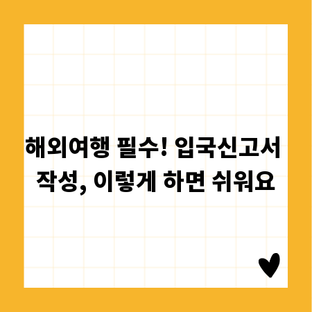해외여행 필수! 입국신고서 작성, 이렇게 하면 쉬워요