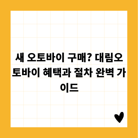 새 오토바이 구매? 대림오토바이 혜택과 절차 완벽 가이드