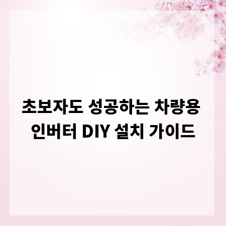 초보자도 성공하는 차량용 인버터 DIY 설치 가이드