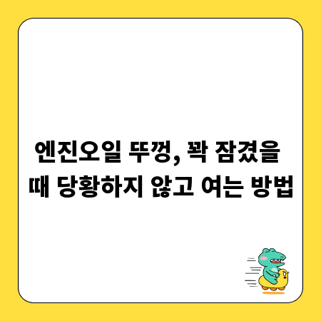 엔진오일 뚜껑, 꽉 잠겼을 때 당황하지 않고 여는 방법