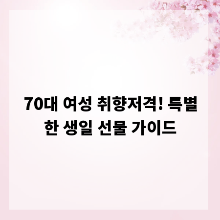 70대 여성 취향저격! 특별한 생일 선물 가이드