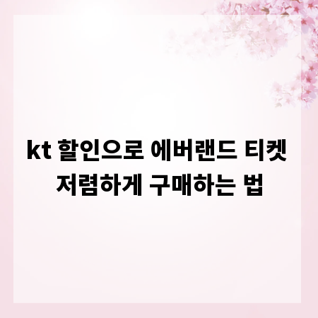 kt 할인으로 에버랜드 티켓 저렴하게 구매하는 법