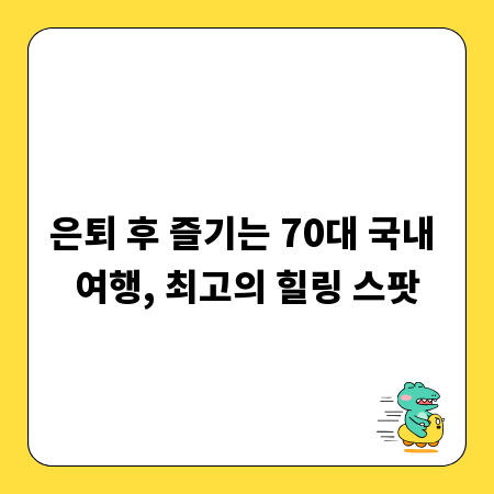 은퇴 후 즐기는 70대 국내 여행, 최고의 힐링 스팟