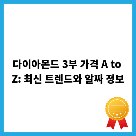 다이아몬드 3부 가격 A to Z: 최신 트렌드와 알짜 정보