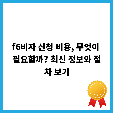 f6비자 신청 비용, 무엇이 필요할까? 최신 정보와 절차 보기