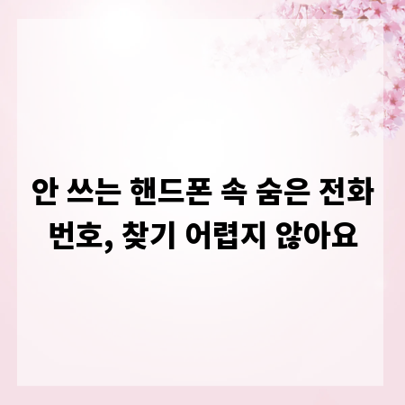 안 쓰는 핸드폰 속 숨은 전화번호, 찾기 어렵지 않아요