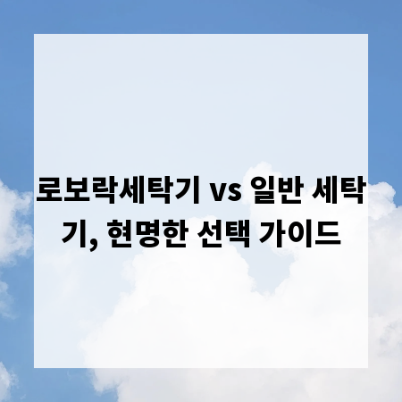 로보락세탁기 vs 일반 세탁기, 현명한 선택 가이드