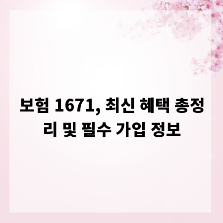 보험 1671, 최신 혜택 총정리 및 필수 가입 정보