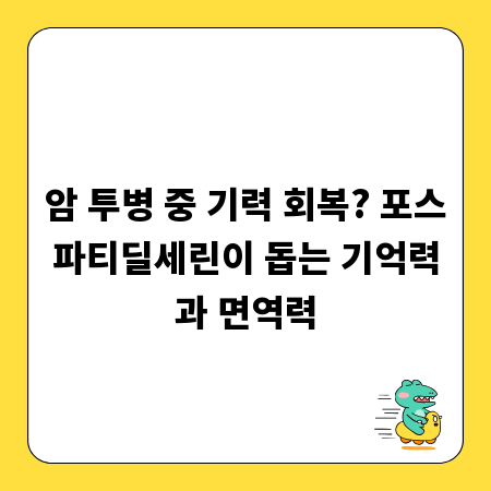 암 투병 중 기력 회복? 포스파티딜세린이 돕는 기억력과 면역력