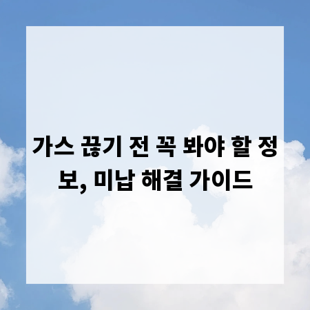 가스 끊기 전 꼭 봐야 할 정보, 미납 해결 가이드