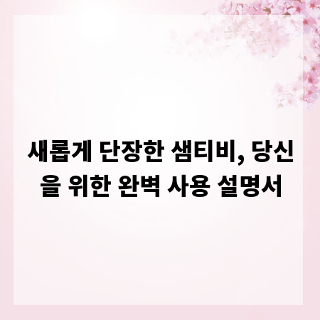 새롭게 단장한 샘티비, 당신을 위한 완벽 사용 설명서