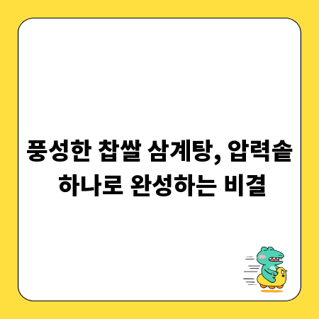 풍성한 찹쌀 삼계탕, 압력솥 하나로 완성하는 비결