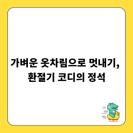 가벼운 옷차림으로 멋내기, 환절기 코디의 정석