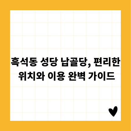 흑석동 성당 납골당, 편리한 위치와 이용 완벽 가이드