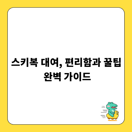 스키복 대여, 편리함과 꿀팁 완벽 가이드