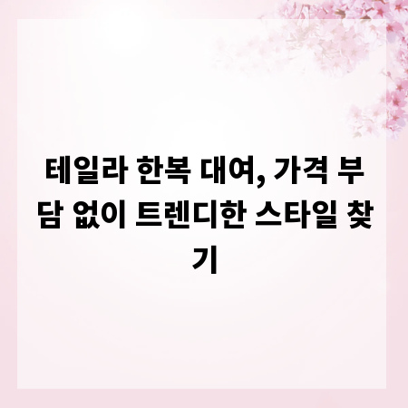 테일라 한복 대여, 가격 부담 없이 트렌디한 스타일 찾기