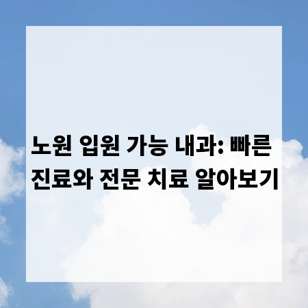 노원 입원 가능 내과: 빠른 진료와 전문 치료 알아보기