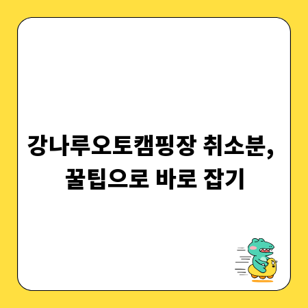강나루오토캠핑장 취소분, 꿀팁으로 바로 잡기