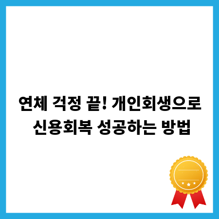 연체 걱정 끝! 개인회생으로 신용회복 성공하는 방법