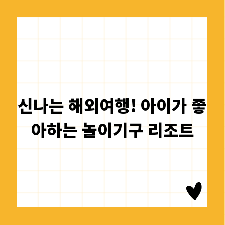 신나는 해외여행! 아이가 좋아하는 놀이기구 리조트