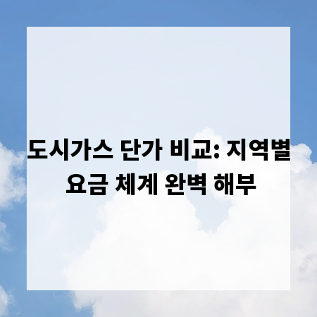 도시가스 단가 비교: 지역별 요금 체계 완벽 해부