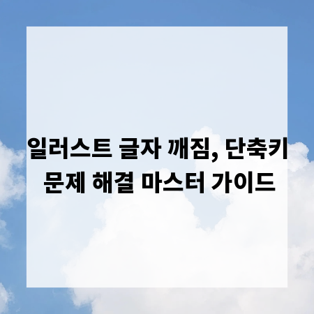 일러스트 글자 깨짐, 단축키 문제 해결 마스터 가이드