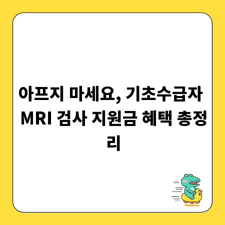 아프지 마세요, 기초수급자 MRI 검사 지원금 혜택 총정리