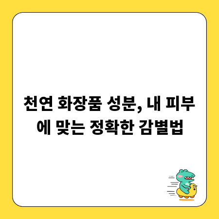 천연 화장품 성분, 내 피부에 맞는 정확한 감별법