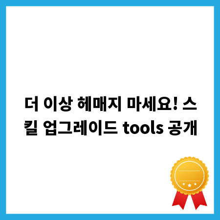 더 이상 헤매지 마세요! 스킬 업그레이드 tools 공개