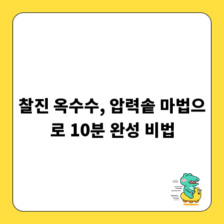 찰진 옥수수, 압력솥 마법으로 10분 완성 비법