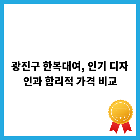 광진구 한복대여, 인기 디자인과 합리적 가격 비교