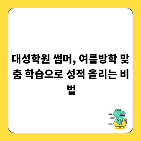 대성학원 썸머, 여름방학 맞춤 학습으로 성적 올리는 비법