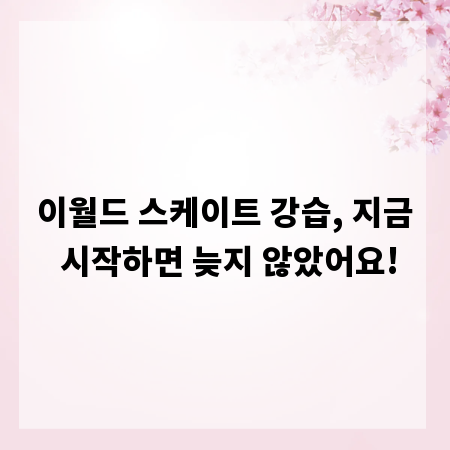 이월드 스케이트 강습, 지금 시작하면 늦지 않았어요!