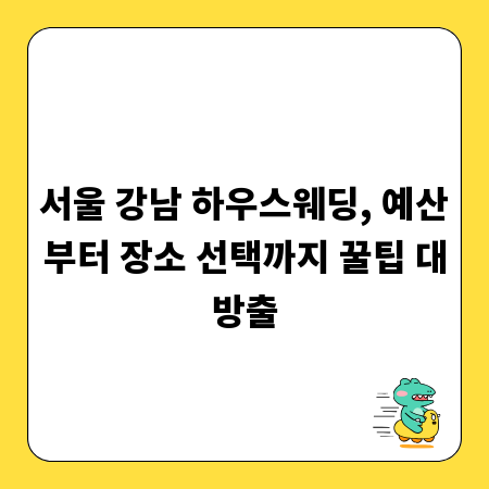 서울 강남 하우스웨딩, 예산부터 장소 선택까지 꿀팁 대방출