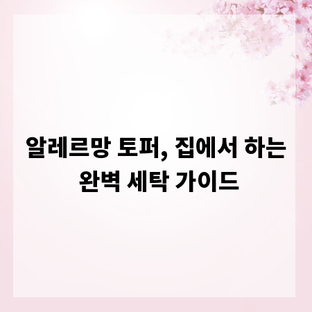 알레르망 토퍼, 집에서 하는 완벽 세탁 가이드