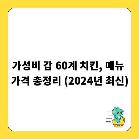 가성비 갑 60계 치킨, 메뉴 가격 총정리 (2024년 최신)