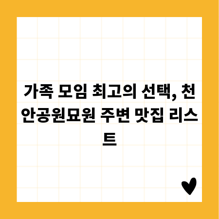 가족 모임 최고의 선택, 천안공원묘원 주변 맛집 리스트