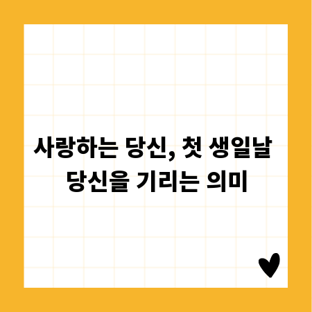 사랑하는 당신, 첫 생일날 당신을 기리는 의미